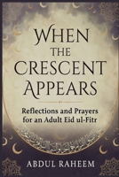 When the Crescent Appears: Reflections and Prayers for an Adult Eid ul-Fitr B0GQSVB421 Book Cover