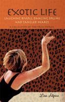 Exotic Life: Laughing Rivers, Dancing Drums and Tangled Hearts 0984229337 Book Cover
