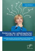 Förderung des selbstregulierten Lernens in der Grundschule: Veränderung des Lehrerverhaltens durch Einführung einer konstruktivistischen Unterrichtseinheit 3842895674 Book Cover