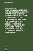 Alle Sinnver�ndernde Und Sonst Merkw�rdige Varianten Des Neuen Testaments in Welchen Die Ber�hmtesten Schriftforscher Von Der Gew�hnlichen Lesart (Lectione Recepta) Abweichen. F�r Jeden Mit Der Grunds 311127327X Book Cover