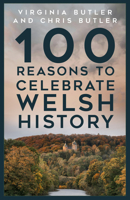 100 Reasons to Celebrate Welsh History 1803995297 Book Cover