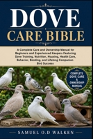 DOVE CARE BIBLE: A Complete Care and Ownership Manual for Beginners and Experienced Keepers Featuring Dove Training, Nutrition, Housing, Health Care, ... Bonding, and Lifelong Companion Bird Success B0H2JFCSVS Book Cover