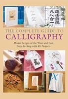 The Complete Guide to Calligraphy: Master Scripts of the West and East, Step-by-Step with 45 Projects 1554071798 Book Cover
