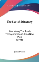 The Scotch Itinerary: Containing The Roads Through Scotland, On A New Plan 1167199219 Book Cover