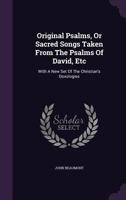 Original Psalms, Or Sacred Songs Taken From The Psalms Of David, Etc: With A New Set Of The Christian's Doxologies 1175280860 Book Cover