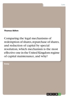 Comparing the legal mechanisms of redemption of shares, repurchase of shares, and reduction of capital by special resolution, which mechanism is the ... regime of capital maintenance, and why? 3668964092 Book Cover