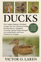 DUCKS: The Complete Beginner’s Roadmap to Expert Pet Care, Nutritious Feeding, Breeding Mastery, Thoughtful Grooming, Optimal Habitat Management, Lasting Health, and Proven Lifelong Care Strategies B0FXPFYMHR Book Cover