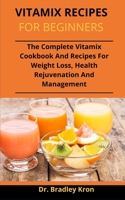 Vitamix Recipes For Beginners: The Complete Vitamix Cookbook And Recipes For Weight Loss, Health Rejuvenation And Management B092P6ZHMX Book Cover