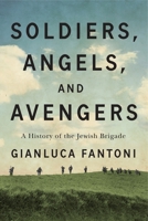 Soldiers, Angels, and Avengers: A History of the Jewish Brigade (McGill-Queen’s Azrieli Institute of Israel Studies) 022802787X Book Cover