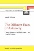 The Different Faces of Autonomy: Patient Autonomy in Ethical Theory and Hospital Practice (Library of Ethics and Applied Philosophy) 1402009844 Book Cover