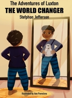 The Adventures of Luxton the World Changer 0692540288 Book Cover