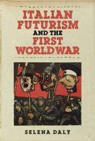 Italian Futurism and the First World War 1442649062 Book Cover