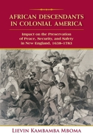 African Descendants in Colonial America: Impact on the Preservation of Peace, Security, and Safety in New England: 1638-1783 0998971618 Book Cover