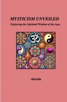 Mysticism Unveiled: Exploring the Spiritual Wisdom of the Ages 1959602373 Book Cover