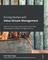 Driving DevOps with Value Stream Management: Improve IT value stream delivery with a proven VSM methodology to compete in the digital economy 1801078068 Book Cover