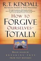 How to Forgive Ourselves -- Totally: Begin Again by Breaking Free from Past Mistakes 1599791730 Book Cover