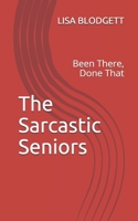 The Sarcastic Seniors: Been There, Done That 1087239842 Book Cover