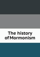 The History of Mormonism 5518621124 Book Cover