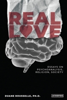 Real Love: Essays on Psychoanalysis, Religion, Society 1777630207 Book Cover