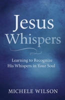 Jesus Whispers: Learning to Recognize His Whispers in Your Soul B0GV7P7SM7 Book Cover