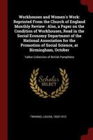 Workhouses and Women's Work: Reprinted From the Church of England Monthly Review : Also, a Paper on the Condition of Workhouses, Read in the Social ... of Social Science, at Birmingham,...; Volu 1021253022 Book Cover