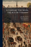 A Century Too Soon: The Age of Tyranny 1279617489 Book Cover