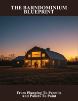 The Barndominium Blueprint: From Planning To Permits And Pallets To Paint B0FSLRB6Q6 Book Cover