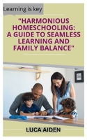 Harmonious Homeschooling: A guide to Seamless learning and family Balance B0CTCYHS36 Book Cover