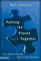 Putting the Pieces Back Together: How Real Life and Real Faith Connect 0310254779 Book Cover