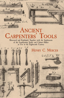 Ancient Carpenters' Tools: Illustrated and Explained, Together with the Implements of the Lumberman, Joiner and Cabinet-Maker in Use in the Eighteenth Century 0486409589 Book Cover