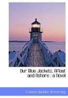 Our Blue Jackets, Afloat and Ashore 1342113748 Book Cover