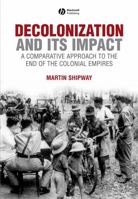 Decolonization and its Impact: A Comparitive Approach to the End of the Colonial Empires (History of the Contemporary World) 0631199683 Book Cover