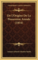 De L'Origine De La Possession Annale (1854) 1160403511 Book Cover