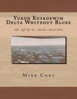 Yukon Kuskokwim Delta Whiteout Blues: The Life of an Alaskan Bush Pilot 1463696272 Book Cover