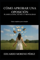 CÓMO APROBAR UNA OPOSICIÓN: PLANIFICACIÓN, TÉCNICA Y MENTALIDAD: GUÍA COMPLETA PARA TRIUNFAR (Spanish Edition) B0FLXPPN5J Book Cover