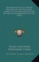 Der Kampf Um Glatz; Philipp Melachthon Deutschlands Lehrer; Philipp Melachthon Und Die Deutsch Reformation Bis 1531 (1897) 1161049282 Book Cover
