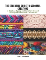 The Essential Guide to Colorful Creations: A Book on Zigzag and Torchon Ground Techniques for Bobbin Lace Artists B0CPSYSKB5 Book Cover