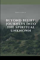 Beyond Belief: Journeys into the Spiritual Unknown 6077524476 Book Cover