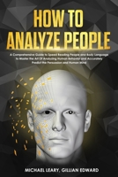 How To Analyze People: A Comprehensive Guide to Speed Reading People and Body Language to Master the Art Of Analyzing Human Behavior and Accurately Predict the Persuasion and Human Mind 1801686947 Book Cover