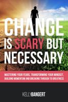 Change Is Scary But Necessary: Mastering Your Fears, Transforming Your Mindset, Building Momentum and Breaking Through to Greatness 0692915648 Book Cover
