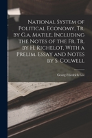 National System of Political Economy, Tr. by G.a. Matile, Including the Notes of the Fr. Tr. by H. Richelot, With a Prelim. Essay and Notes by S. Colwell 1019100575 Book Cover