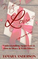 With Love 2: Understanding Agape Love & How to Share it With Others 0997287950 Book Cover