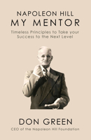 Napoleon Hill My Mentor: Timeless Principles to Take Your Success to The Next Level 1722503173 Book Cover