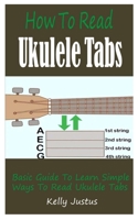 How To Read Ukulele Tabs: Basic Guide To Learn Simple Ways To Read Ukulele Tabs B0975D1PR5 Book Cover