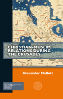 Christian-Muslim Relations During the Crusades 1641890193 Book Cover