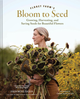 Floret Farm's Bloom to Seed: Growing, Harvesting, and Saving Seeds for Beautiful Flowers 1797247093 Book Cover