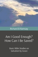 Am I Good Enough? How Can I Be Saved?: Basic Bible Studies on Salvation by Grace B0G24BVPKZ Book Cover