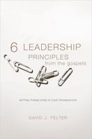 Six Leadership Principles from the Gospels: Getting Things Done in Your Organization 0834124351 Book Cover