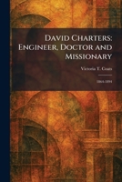 David Charters: Engineer, Doctor and Missionary: 1864-1894 1025589947 Book Cover