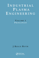 Industrial Plasma Engineering: Volume 1: Principles (Industrial Plasma Engineering) 0750303174 Book Cover